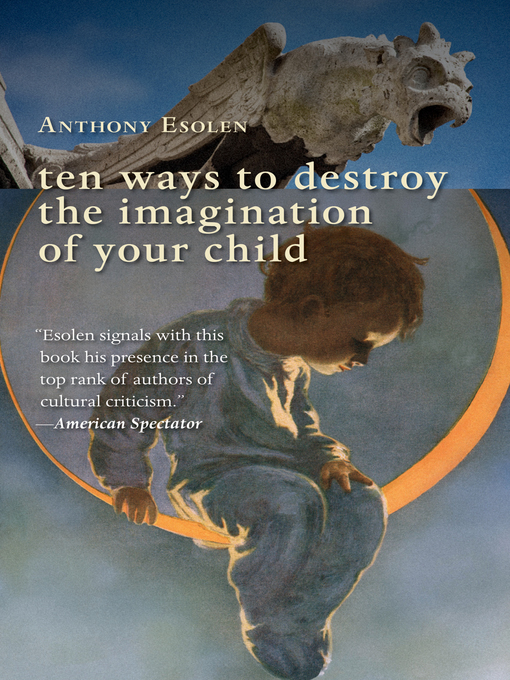 Title details for Ten Ways to Destroy the Imagination of Your Child by Anthony Esolen - Available